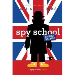 Spy School British Invasion -- Stuart Gibbs